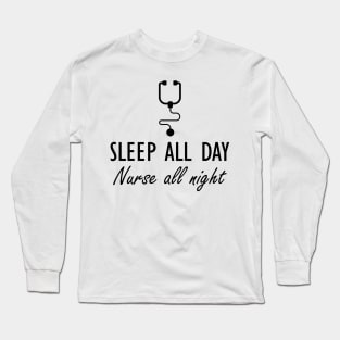 Nurse - Sleep all day Nurse all night Long Sleeve T-Shirt